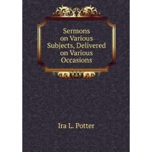   Various Subjects, Delivered on Various Occasions Ira L. Potter Books