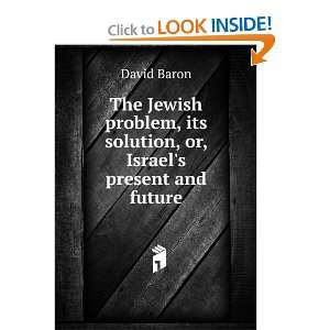   , its solution, or, Israels present and future David Baron Books