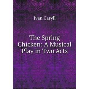    The Spring Chicken A Musical Play in Two Acts Ivan Caryll Books