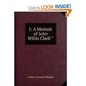  J A Memoir of John Willis Clark Arthur Everett Shipley Books