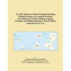 The 2011 Report on Metal Grinding, Polishing, Buffing, Honing, and 