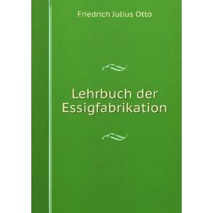    Lehrbuch der Essigfabrikation: Friedrich Julius Otto: Books