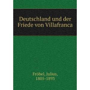   und der Friede von Villafranca: Julius, 1805 1893 FrÃ¶bel: Books