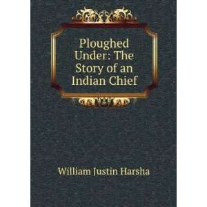   Under: The Story of an Indian Chief: William Justin Harsha: Books