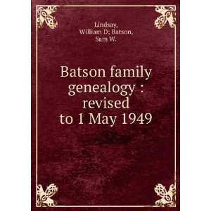  Batson family genealogy  revised to 1 May 1949 William D; Batson 