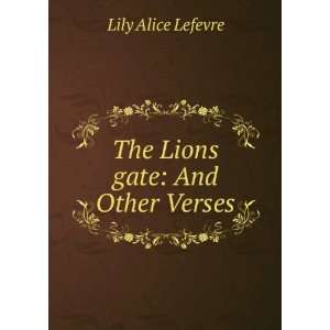    The Lions gate And Other Verses Lily Alice Lefevre Books