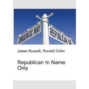 Republican In Name Only Ronald Cohn Jesse Russell  Books