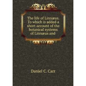   of the botanical systems of LinnÃ¦us and . Daniel C. Carr Books