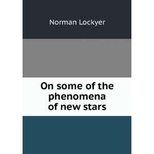   On some of the phenomena of new stars Norman Lockyer Books