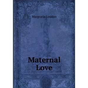  Maternal Love Margratia Loudon Books