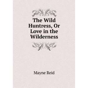  The Wild Huntress, Or Love in the Wilderness Mayne Reid 
