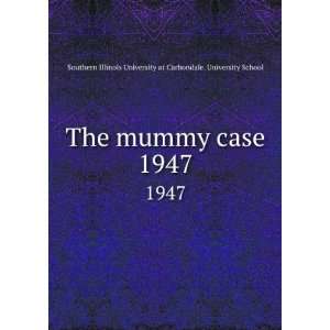  The mummy case. 1947: Southern Illinois University at 
