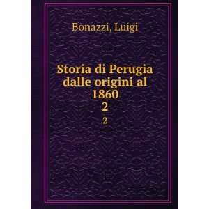   di Perugia dalle origini al 1860. 2 Luigi Bonazzi  Books