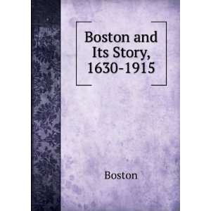 Boston and Its Story, 1630 1915 Boston  Books