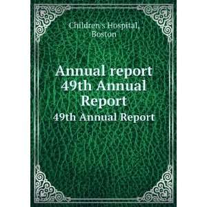   Annual report. 49th Annual Report Boston Childrens Hospital Books