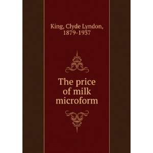  The price of milk microform Clyde Lyndon, 1879 1937 King Books