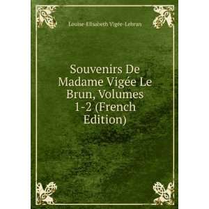 Souvenirs De Madame VigÃ©e Le Brun, Volumes 1 2 (French Edition 