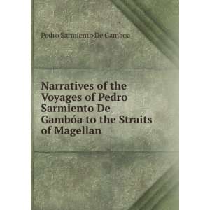  GambÃ³a to the Straits of Magellan Pedro Sarmiento De Gamboa Books