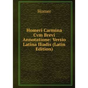 Homeri Carmina Cvm Brevi Annotatione Versio Latina Iliadis (Latin 