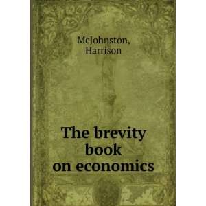  The brevity book on economics, Harrison. McJohnston 