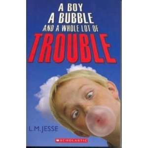    A Boy, a Bubble and a Whole Lot of Trouble: LOLA JESSE: Books
