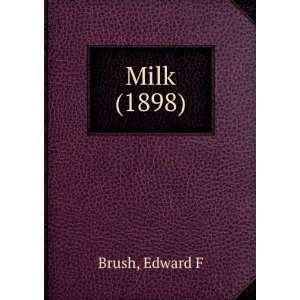  Milk (1898) (9781275039551) Edward F Brush Books