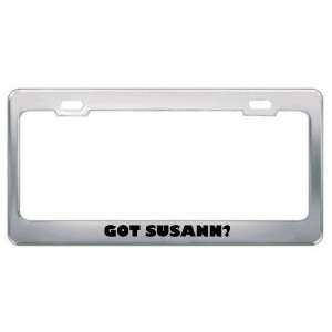  Got Susann? Girl Name Metal License Plate Frame Holder 