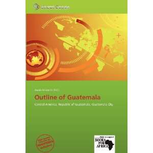  Outline of Guatemala (9786138794394): Jacob Aristotle 