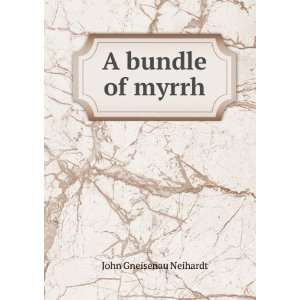  A bundle of myrrh John Gneisenau Neihardt Books