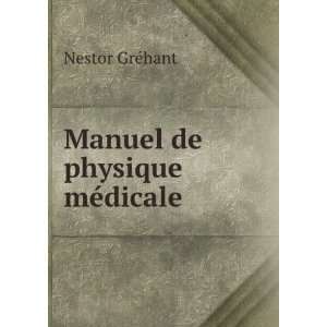 Manuel de physique mÃ©dicale Nestor GrÃ©hant  Books