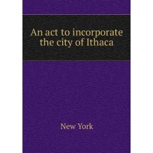  An act to incorporate the city of Ithaca New York Books