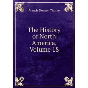   The History of North America, Volume 18: Francis Newton Thorpe: Books