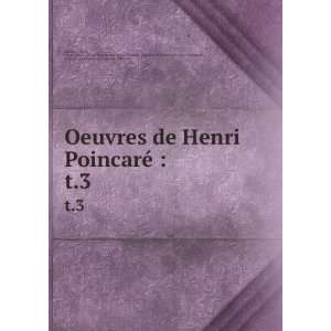 Oeuvres de Henri PoincarÃ© :. t.3: Henri, 1854 1912,AcadÃ©mie des 