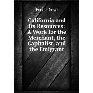  California and Its Resources A Work for the Merchant, the 