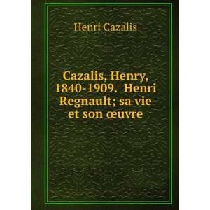   1840 1909. Henri Regnault; sa vie et son Åuvre Henri Cazalis Books