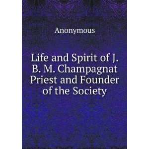  Life and Spirit of J. B. M. Champagnat Priest and Founder 