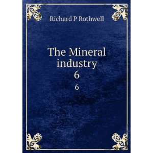  The Mineral industry. 6 Richard P Rothwell Books