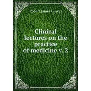   lectures on the practice of medicine v. 2 Robert James Graves Books