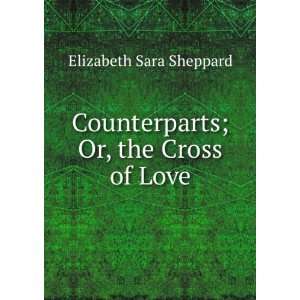    Counterparts; Or, the Cross of Love Elizabeth Sara Sheppard Books