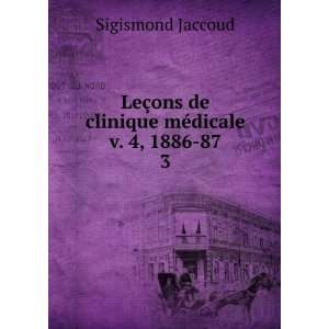   ons de clinique mÃ©dicale v. 4, 1886 87. 3 Sigismond Jaccoud Books
