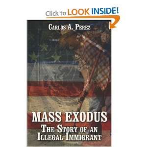   The Story of an Illegal Immigrant [Paperback] Carlos A. Perez Books