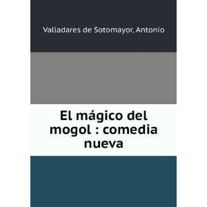   gico del mogol : comedia nueva: Antonio Valladares de Sotomayor: Books