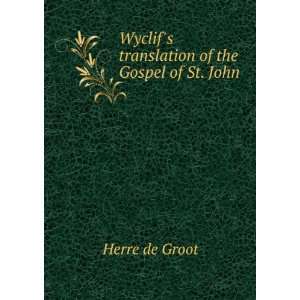  Wyclifs translation of the Gospel of St. John Herre de Groot Books
