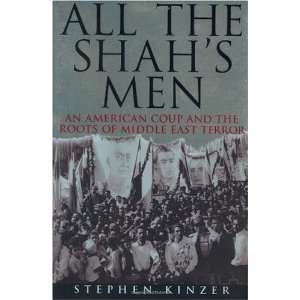  By Stephen Kinzer All the Shahs Men An American Coup 
