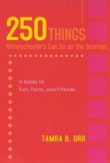 250 Things Homeschoolers Can Do on the Internet A Guide to Fun, Facts 