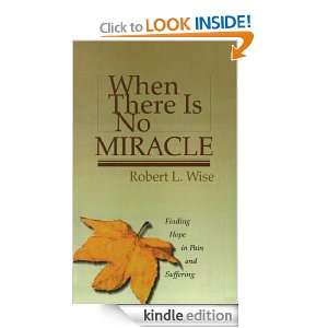 When There Is No Miracle Robert L. Wise  Kindle Store