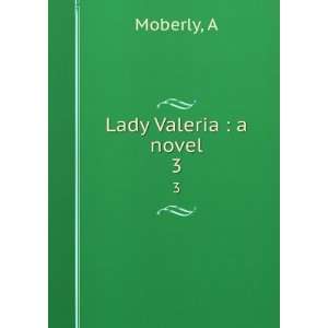  Lady Valeria  a novel. 3 A Moberly Books