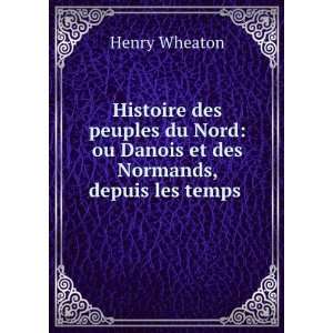    ou Danois et des Normands, depuis les temps . Henry Wheaton Books