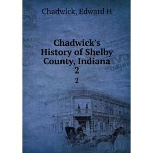   of Shelby County, Indiana. 2: Edward H Chadwick:  Books