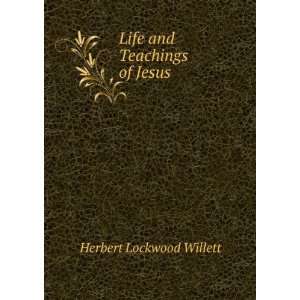    Life and Teachings of Jesus: Herbert Lockwood Willett: Books